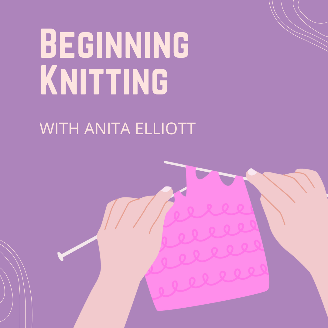 Beginning Knitting with Anita Elliott